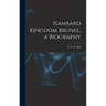 Isambard Kingdom Brunel, a Biography