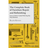 The Complete Book of Furniture Repair and Refinishing - Easy to Follow Guide With Step-By-Step Methods