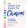 The Complete Guide to Chakras: Activating the 12-Chakra Energy System for Balance and Healing