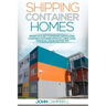 Shipping Container Homes: Definitive Guide to Designing and Building a Shipping Container Home Including Living, Traveling, and Budgeting Tips
