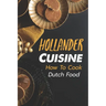 Hollander Cuisine: How To Cook Dutch Food: Simple Cooking Recipes