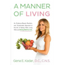 A Manner of Living: An Evidence-Based, Realistic, and Sustainable Approach to the Art of Eating Well, Living Well, and Being Well for Life