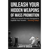 Unleash Your Hidden Weapons of Mass Promotion: 7 Easy to Launch Secrets Designed to Explode Your Income ... Starting Today!
