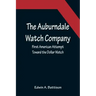 The Auburndale Watch Company; First American Attempt Toward the Dollar Watch