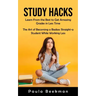 Study Hacks: Learn From the Best to Get Amazing Grades in Less Time (The Art of Becoming a Badass Straight-a Student While Working Less)