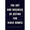 The Art and Business of Acting for Video Games