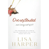Overextended... and Loving Most of It!: The Unexpected Joy of Being Harried, Heartbroken, and Hurling Oneself Off Cliffs