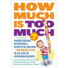 How Much Is Too Much? [Previously Published as How Much Is Enough?]: Raising Likeable, Responsible, Respectful Children -- From Toddlers to Teens -- I