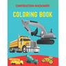 Construction machinery coloring book: Excavators, Cranes, Dump Trucks, Cement Trucks, Steam Rollers, Diggers, Dumpers, Cranes and Trucks for Children
