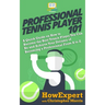 Professional Tennis Player 101: A Quick Guide on How to Become the Best Tennis Player You Can Be and Achieve Your Dreams of Becoming a Professional Fr