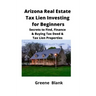Arizona Real Estate Tax Lien Investing for Beginners: Secrets to Find, Finance & Buying Tax Deed & Tax Lien Properties