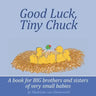 Good Luck, Tiny Chuck: A book for BIG brothers and sisters of very small babies