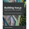 Building Vue.js Applications with GraphQL: Develop a complete full-stack chat app from scratch using Vue.js, Quasar Framework, and AWS Amplify
