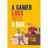 A Gamer Logs Into a Bar...: A Joke Book