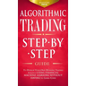Algorithmic Trading: Step-By-Step Guide to Develop Your Own Winning Trading Strategy Using Financial Machine Learning Without Having to Learn Code