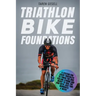 Triathlon Bike Foundations: A System for Every Triathlete to Finish the Bike Feeling Strong and Ready to Nail the Run with Just Two Workouts a Wee