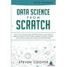 Data Science From Scratch: The #1 Data Science Guide For Everything A Data Scientist Needs To Know: Python, Linear Algebra, Statistics, Coding, A