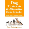Dog Treatments & Alternative Home Remedies: Includes Natural and Homeopathic Remedies