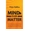 Mind Over Matter: The Self-Discipline to Execute Without Excuses, Control Your Impulses, and Keep Going When You Want to Give Up