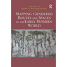 Mapping Gendered Routes and Spaces in the Early Modern World