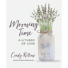 Morning Time: A Liturgy of Love