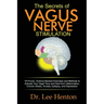 The Secrets of Vagus Nerve Stimulation: 18 Proven, Science-Backed Exercises and Methods to Activate Your Vagal Tone and Heal from Inflammation, Chroni