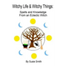Witchy Life & Witchy Things: Spells and Knowledge From an Eclectic Witch