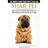Shar-Pei - The Owner's Guide from Puppy to Old Age - Choosing, Caring for, Grooming, Health, Training and Understanding Your Chinese Shar-Pei Dog