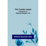The Frontier Angel: A Romance of Kentucky Rangers' Life
