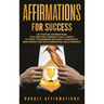 Affirmations for Success: 250 Positive Affirmations for Creating Powerful Daily Habits to Start the Morning with Self-confidence, Make Money and