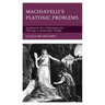 Machiavelli's Platonic Problems: Neoplatonism, Eros, Mythmaking, and Philosophy in Machiavellian Thought