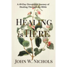 Healing is Here: A 49-Day Devotional Journey of Healing Through the Bible