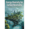 Energy Diversity for Carbon Neutrality: A Sustainable Strategy for Net- Zero