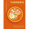 Turmeric: A Cookbook: Breakfast - Lunch - Dinner and Everything in Between