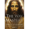 The Way of Mastery, Pathway of Enlightenment: The Way of the Heart: The Christ Mind Trilogy Vol I