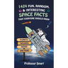 1424 Fun, Random, & Interesting Space Facts That Everyone Needs to Know: Planets, Galaxies, Moons, and More