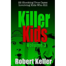 Killer Kids Volume 3: 22 Shocking True Crime Cases of Kids Who Kill