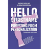 Hello $FirstName: Profiting from Personalization. How putting people's first name in emails is only the first step towards customer centricity.
