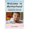 Welcome to Motherhood: Poems of humor, advice, and reassurance for new moms