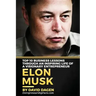 Elon Musk- Top 10 Business Lessons Through An Inspiring Life Of A Visionary Entrepreneur: The Man With A Quest To Change The World's Future
