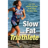 Slow Fat Triathlete: Live Your Athletic Dreams in the Body You Have Now