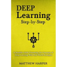 Deep Learning: Step-By-Step a Sensible Guide Presenting the Concepts of Deep Learning with Real-World Examples