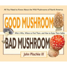Good Mushroom Bad Mushroom: Who's Who, Where to Find Them, and How to Enjoy Them Safely