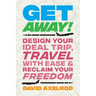 Get Away!: Design Your Ideal Trip, Travel with Ease, and Reclaim Your Freedom
