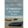 A Theology of Grace in Six Controversies