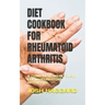 Diet Cookbook for Rheumatoid Arthritis: A Complete Meal Plan for Rheumatoid Arthritis