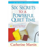 Six Secrets To A Powerful Quiet Time