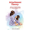 Attachment Theory: Guide to understanding the child's behavior and building a strong parent relationship