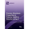 Process-Structure-Properties in Polymer Additive Manufacturing II