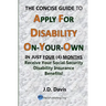 The Concise Guide to Apply for Disability On-Your-Own: In Just Four (4) Months Receive Your Social Security Disability Insurance Benefits!